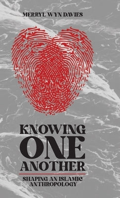Knowing One Another: Shaping an Islamic Anthropology by Davies, Merryl Wyn