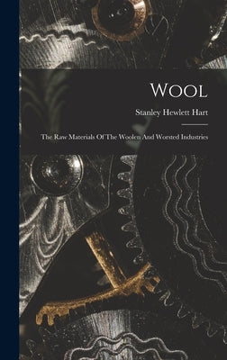 Wool: The Raw Materials Of The Woolen And Worsted Industries by Hart, Stanley Hewlett