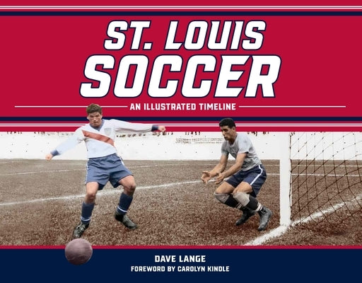 St. Louis Soccer: An Illustrated Timeline by Lange, Dave