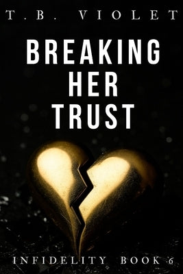 Breaking Her Trust: (Infidelity #6) by Violet, Tb