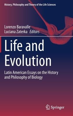 Life and Evolution: Latin American Essays on the History and Philosophy of Biology by Baravalle, Lorenzo