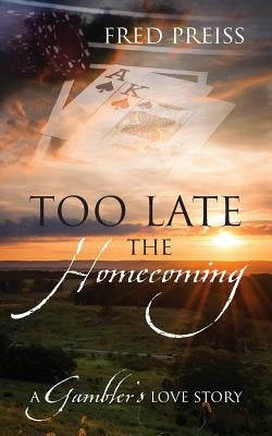 Too Late The Homecoming: A Gambler's Love Story by Preiss, Fred