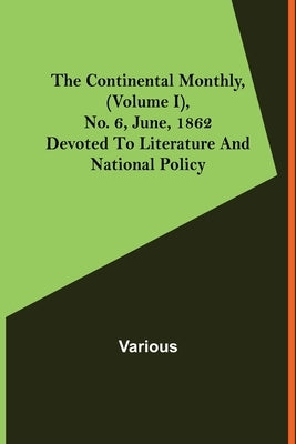 The Continental Monthly, (Volume I), No. 6, June, 1862; Devoted To Literature And National Policy by Various