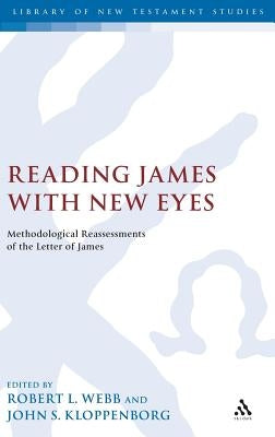 Reading James with New Eyes: Methodological Reassessments of the Letter of James by Webb, Robert L.