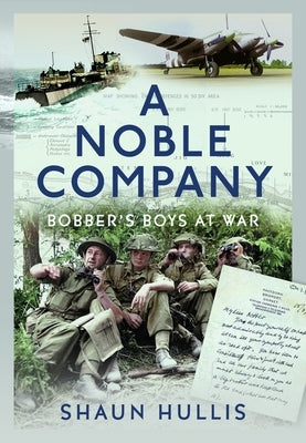 A Noble Company: Bobber's Boys at War by Hullis, Shaun