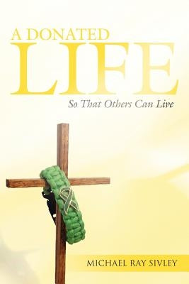 A Donated Life: So That Others Can Live by Sivley, Michael Ray