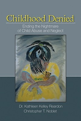 Childhood Denied: Ending the Nightmare of Child Abuse and Neglect by Reardon, Kathleen Kelley