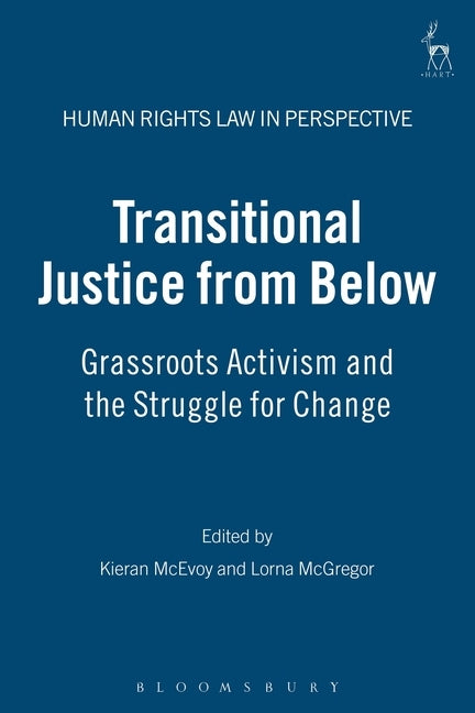 Transitional Justice from Below: Grassroots Activism and the Struggle for Change by McEvoy, Kieran