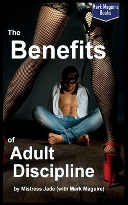 The Benefits of Adult Discipline by Maguire, Mark