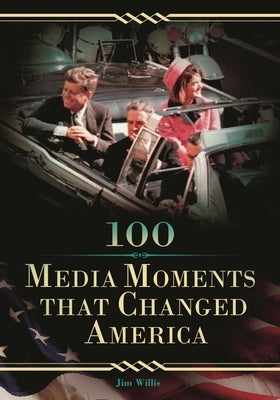 100 Media Moments That Changed America by Willis, Jim