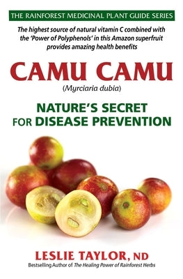 Camu Camu: Nature's Secret for Disease Prevention by Taylor, Leslie