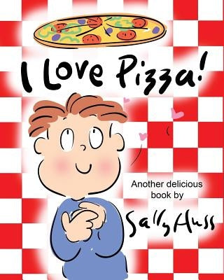 I Love Pizza!: (Amusing Children's Picture Book about the Delights of Eating Pizza) by Huss, Sally