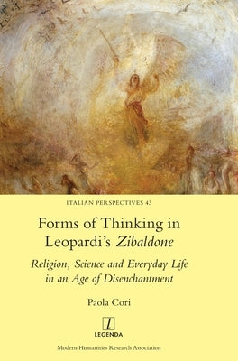 Forms of Thinking in Leopardi's Zibaldone: Religion, Science and Everyday Life in an Age of Disenchantment by Cori, Paola