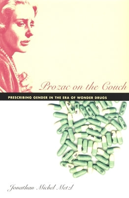 Prozac on the Couch: Prescribing Gender in the Era of Wonder Drugs by Metzl, Jonathan