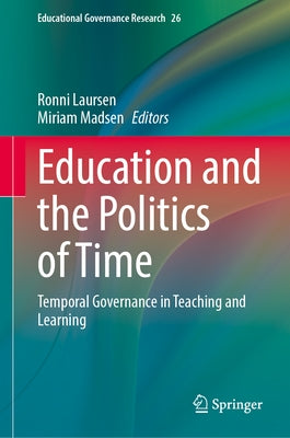 Education and the Politics of Time: Temporal Governance in Teaching and Learning by Laursen, Ronni