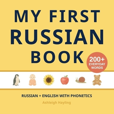 My First Russian Book: Bilingual Russian-English first words book for children with phonetics by Hayling, Ashleigh