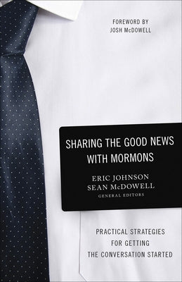 Sharing the Good News with Mormons: Practical Strategies for Getting the Conversation Started by Johnson, Eric