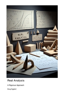 Real Analysis: A Rigorous Approach by Eggbert, Doug