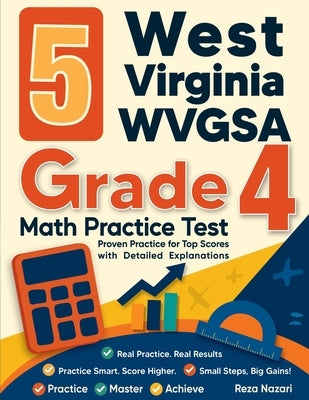 5 West Virginia WVGSA Grade 4 Math Practice Tests: Proven Practice for Top Scores with Detailed Explanations by Nazari, Reza