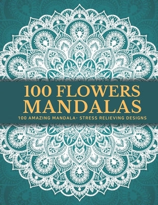 100 Flowers Mandalas: Beautiful Patterns Coloring Book - An Adult Coloring Book for Beginners, Stress Relief and Relaxation by Finnegan, Peter