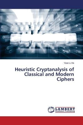 Heuristic Cryptanalysis of Classical and Modern Ciphers by Ho Yean Li