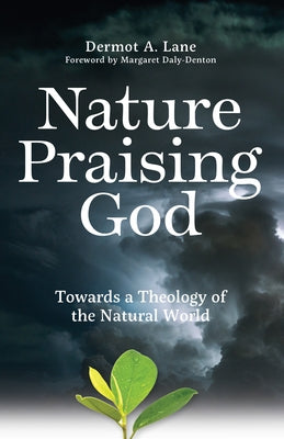 Nature Praising God: Towards a Theology of the Natural World by Lane, Dermot