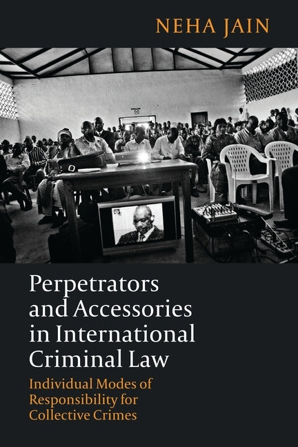 Perpetrators and Accessories in International Criminal Law, by Jain, Neha