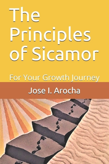 The Principles of Sicamor: For Your Growth Journey by Arocha, Jose I.