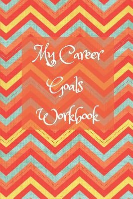 My Career Goals Workbook: Track your progress in work, training and your personal life by Journals, Wj