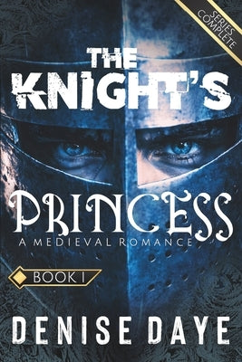The Knight's Princess: A Medieval Romance of a Princess, Her Knight, and a Dangerous Love by Daye, Denise