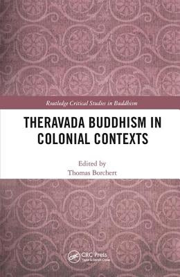 Theravada Buddhism in Colonial Contexts by Borchert, Thomas