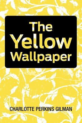 The Yellow Wallpaper by Gilman, Charlotte Perkins