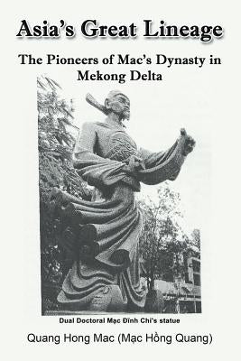Asia's Great Lineage: The Pioneers of Mac's Dynasty in Mekong Delta by (Quang, Mac Hồng) Quang Hong Mac