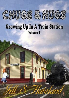 Chugs & Hugs: Growing Up In A Train Station Volume 2 by Flateland, Jill S.