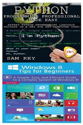 Python Programming Professional Made Easy & Windows 8 Tips for Beginners by Key, Sam