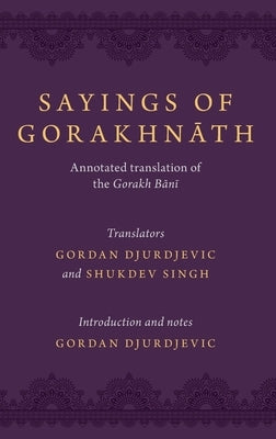 Sayings of Gorakhnath: Annotated Translation of the Gorakh Bani by Djurdjevic, Gordan