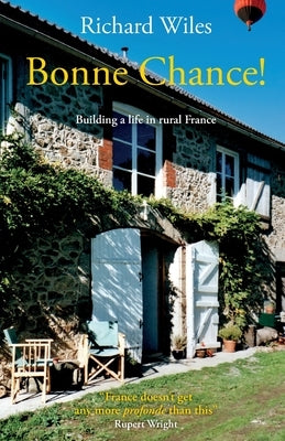 Bonne Chance!: Building a life in rural France by Wiles, Richard