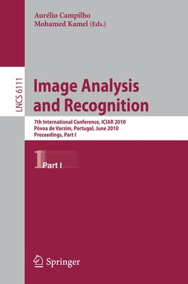 Image Analysis and Recognition: 7th International Conference, Iciar 2010, Póvoa de Varzin, Portugal, June 21-23, 2010, Proceedings, Part I by Campilho, Aurélio