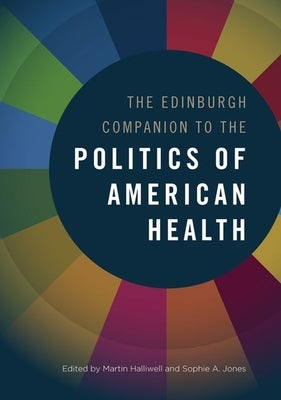 The Edinburgh Companion to the Politics of American Health by Halliwell, Martin