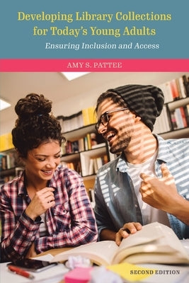 Developing Library Collections for Today's Young Adults: Ensuring Inclusion and Access by Pattee, Amy S.