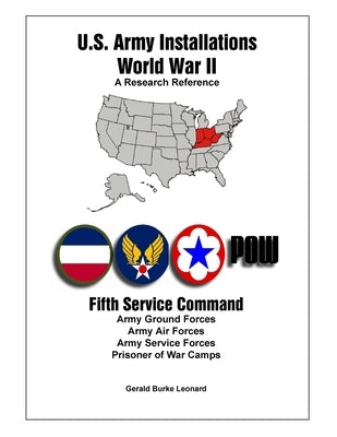 U.S. Army Installations - World War II: A Research Reference: Fifth Service Command by Leonard, Pat L.
