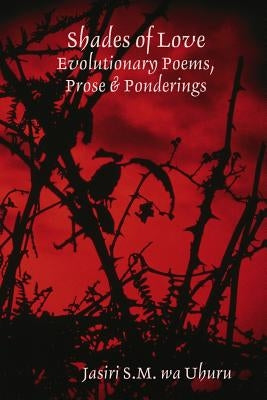 Shades of Love: Evolutionary Poems, Prose & Ponderings by Wa Uhuru, Jasiri S. M.