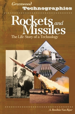 Rockets and Missiles: The Life Story of a Technology by Riper, A. Bowdoin Van