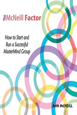 The McNeill Factor: How to Start and Run a Successful MasterMind Group by McNeill, Ann