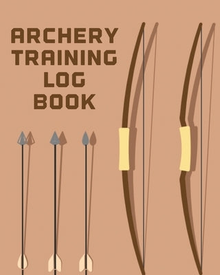 Archery Training Log Book: Sports and Outdoors Bowhunting Notebook Paper Target Template by Larson, Patricia