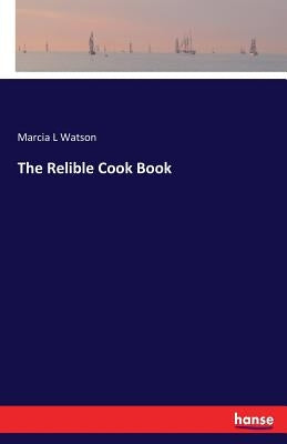 The Relible Cook Book by Watson, Marcia L.