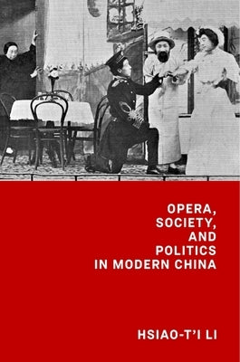 Opera, Society, and Politics in Modern China by Li