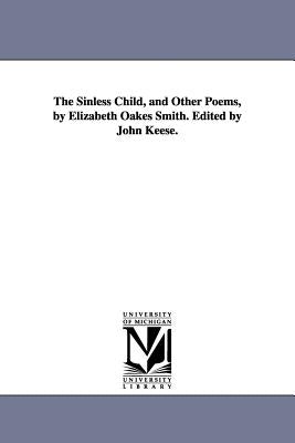 The Sinless Child, and Other Poems, by Elizabeth Oakes Smith. Edited by John Keese. by Smith, Elizabeth Oakes Prince