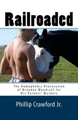 Railroaded: The Homophobic Prosecution of Brandon Woodruff for His Parents' Murders by Crawford, Phillip, Jr.