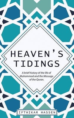 Heaven's Tidings: A brief history of the life of Muhammad and the Message of the Quran by Hassen, Ifthikar